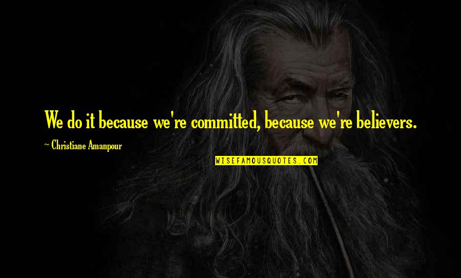 Amphibians For Kids Quotes By Christiane Amanpour: We do it because we're committed, because we're