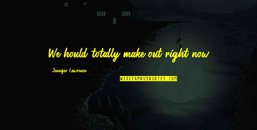 Amphibians For Kids Quotes By Jennifer Lawrence: We hould totally make out right now