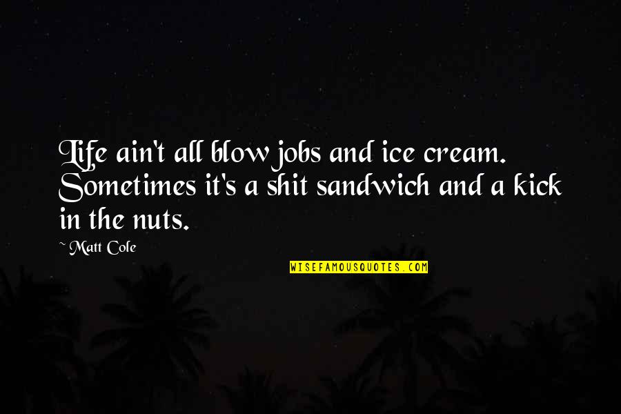 Amphibians For Kids Quotes By Matt Cole: Life ain't all blow jobs and ice cream.