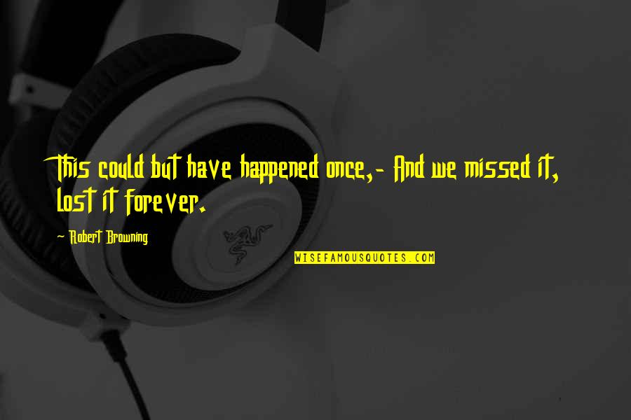 Amphibians For Kids Quotes By Robert Browning: This could but have happened once,- And we