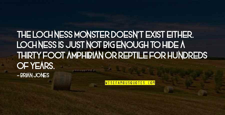 Amphibians Quotes By Brian Jones: The Loch Ness monster doesn't exist either. Loch