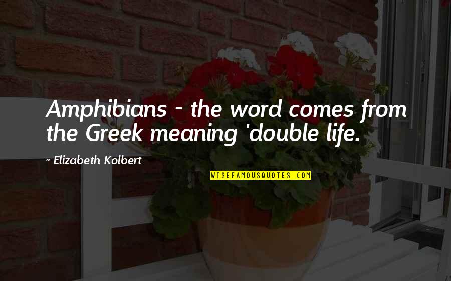 Amphibians Quotes By Elizabeth Kolbert: Amphibians - the word comes from the Greek