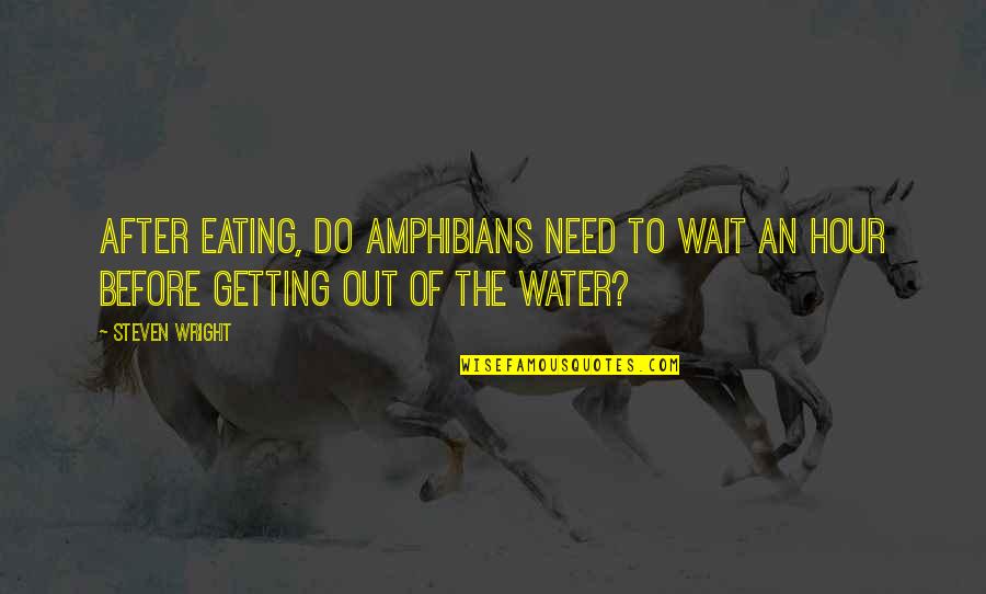 Amphibians Quotes By Steven Wright: After eating, do amphibians need to wait an