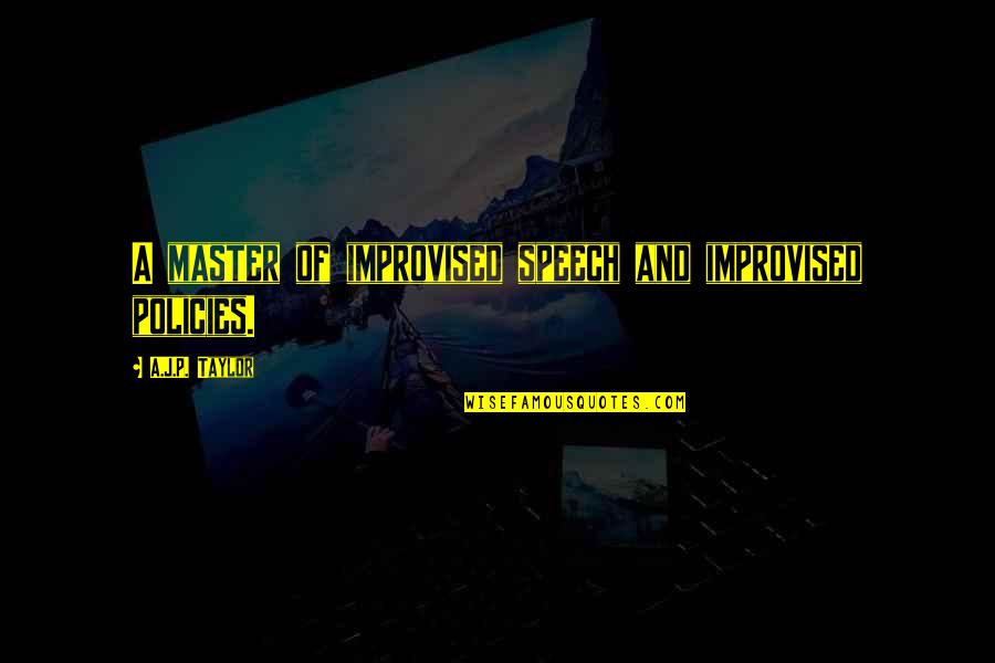 Amphibious Warfare Quotes By A.J.P. Taylor: A master of improvised speech and improvised policies.