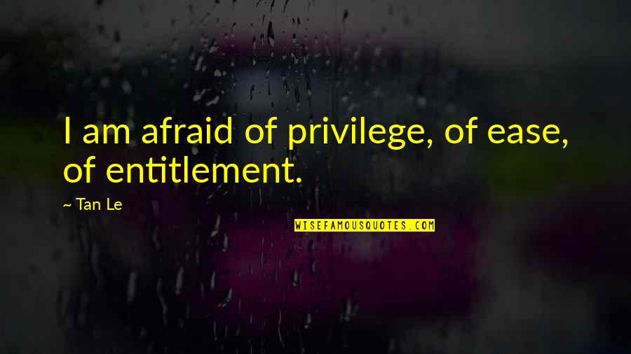 Amphilochios Quotes By Tan Le: I am afraid of privilege, of ease, of