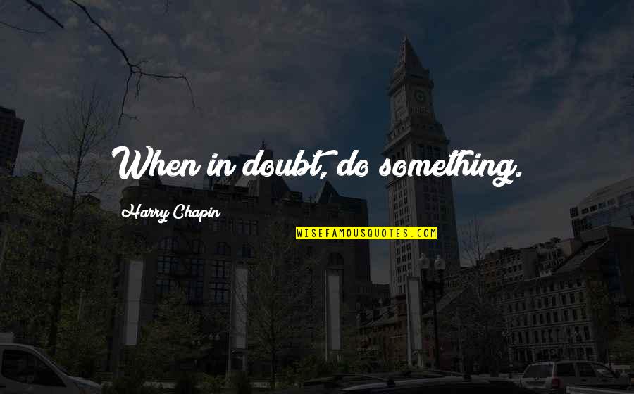 Amphimachus Quotes By Harry Chapin: When in doubt, do something.