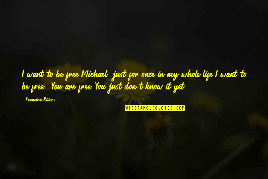 Amphitheater West Quotes By Francine Rivers: I want to be free Michael, just for Amphitheater West Quotes By Francine Rivers: I want to be free Michael, just for