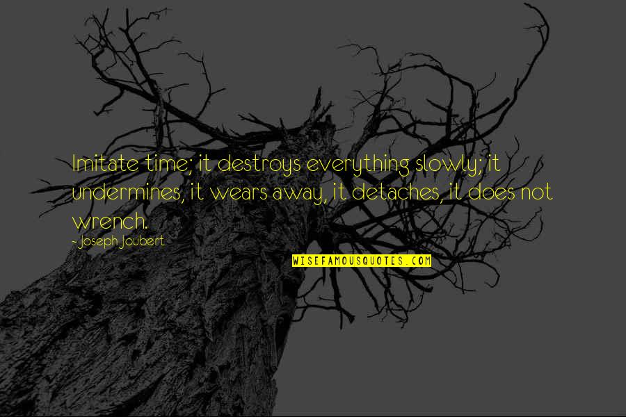 Amphitrites Children Quotes By Joseph Joubert: Imitate time; it destroys everything slowly; it undermines, Amphitrites Children Quotes By Joseph Joubert: Imitate time; it destroys everything slowly; it undermines,