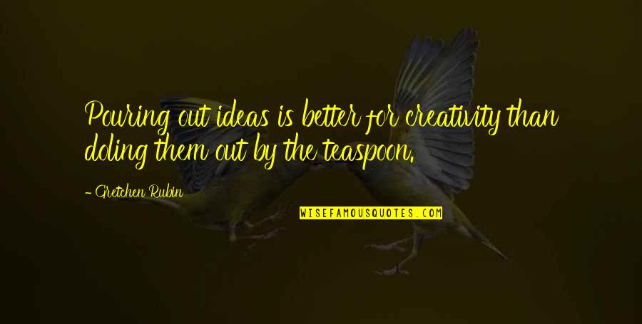 Amphitrite's Quotes By Gretchen Rubin: Pouring out ideas is better for creativity than