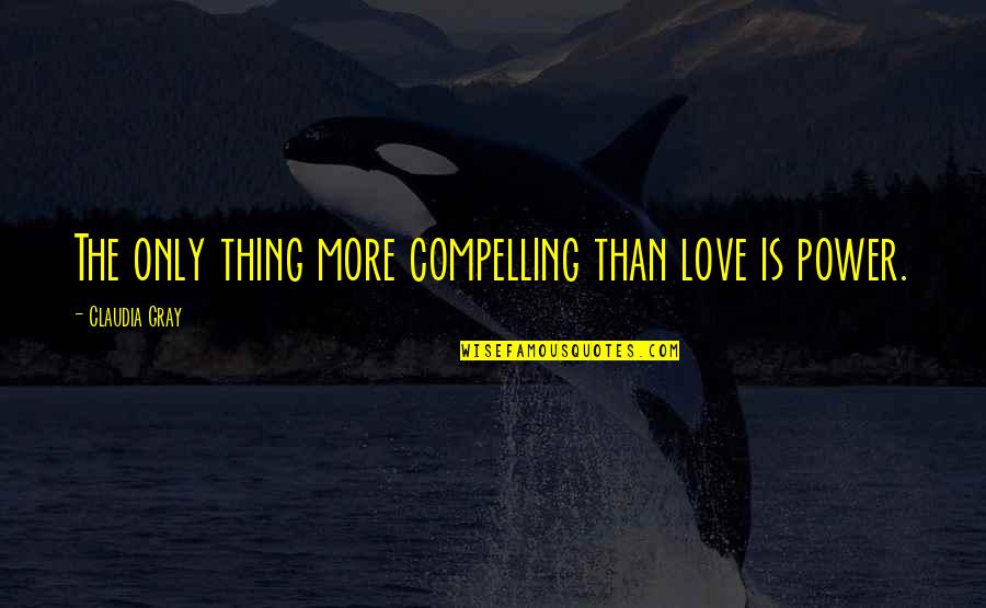 Amphoras Quotes By Claudia Gray: The only thing more compelling than love is