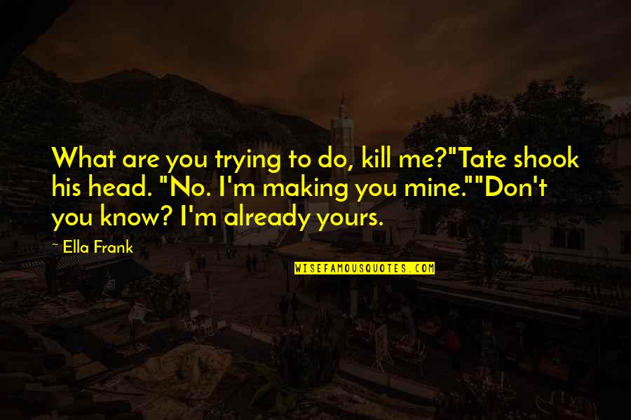 Ampial Quotes By Ella Frank: What are you trying to do, kill me?"Tate