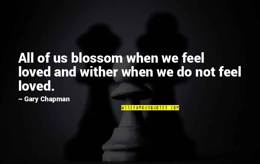 Ampial Quotes By Gary Chapman: All of us blossom when we feel loved