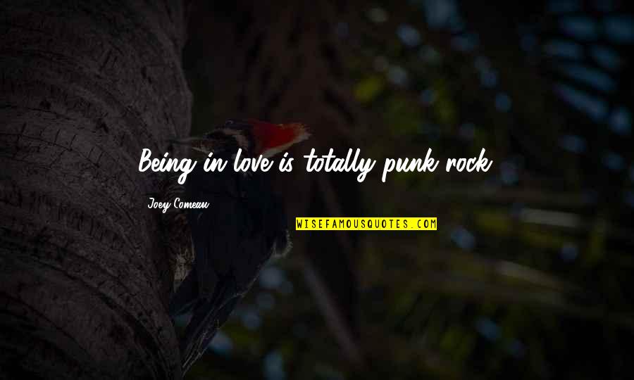 Amping Cebuano Quotes By Joey Comeau: Being in love is totally punk rock.