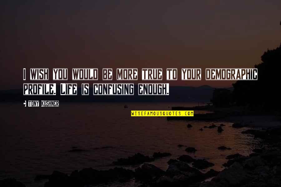 Ampire Reviews Quotes By Tony Kushner: I wish you would be more true to