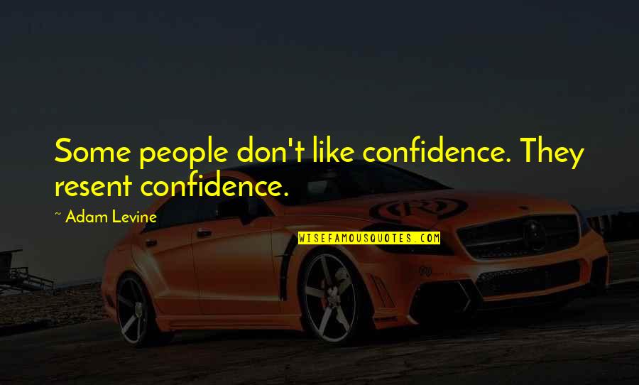 Ample Quote Quotes By Adam Levine: Some people don't like confidence. They resent confidence.