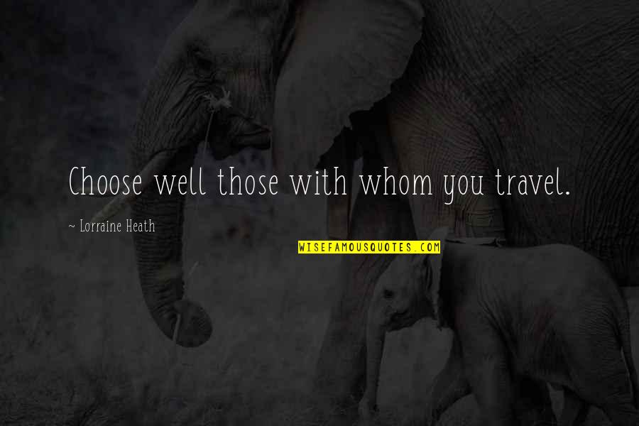 Amplectitur Quotes By Lorraine Heath: Choose well those with whom you travel.