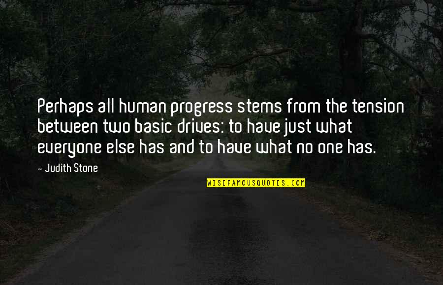 Ampleness Quotes By Judith Stone: Perhaps all human progress stems from the tension