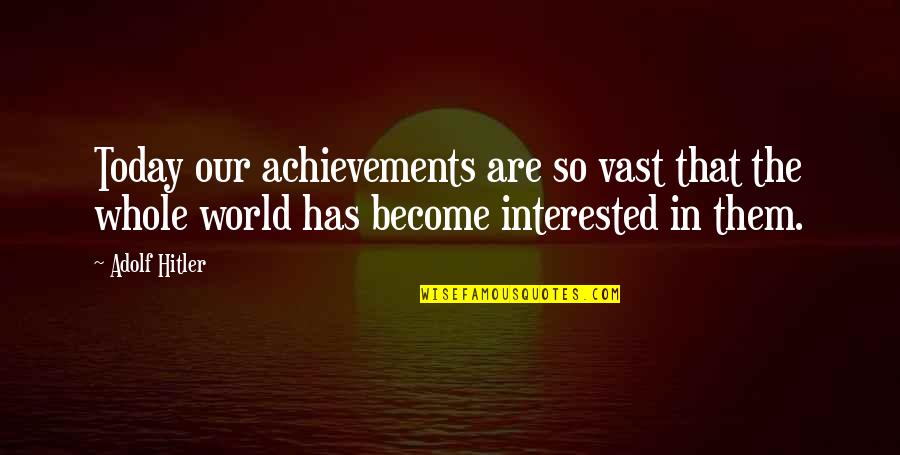 Ampler Burgers Quotes By Adolf Hitler: Today our achievements are so vast that the Ampler Burgers Quotes By Adolf Hitler: Today our achievements are so vast that the