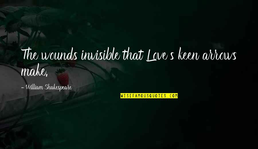 Ampler Burgers Quotes By William Shakespeare: The wounds invisible that Love's keen arrows make. Ampler Burgers Quotes By William Shakespeare: The wounds invisible that Love's keen arrows make.