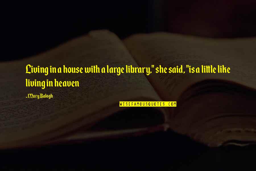 Amplification Literary Quotes By Mary Balogh: Living in a house with a large library,"