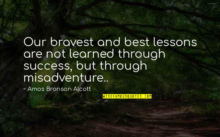 Amplified Bible Quotes By Amos Bronson Alcott: Our bravest and best lessons are not learned
