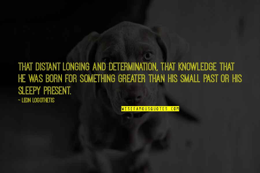 Amplified Bible Quotes By Leon Logothetis: That distant longing and determination, that knowledge that