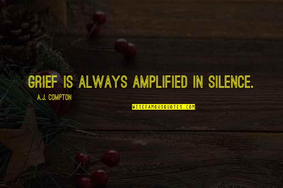 Amplified Quotes By A.J. Compton: Grief is always amplified in silence.