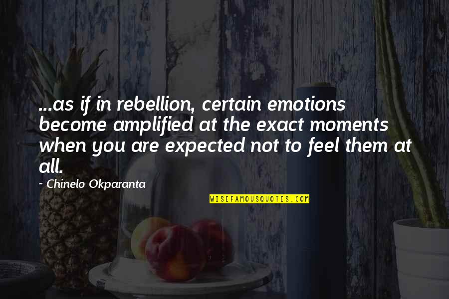 Amplified Quotes By Chinelo Okparanta: ...as if in rebellion, certain emotions become amplified