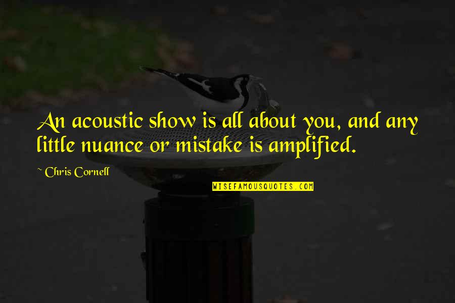 Amplified Quotes By Chris Cornell: An acoustic show is all about you, and