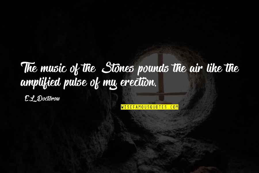 Amplified Quotes By E.L. Doctorow: The music of the Stones pounds the air