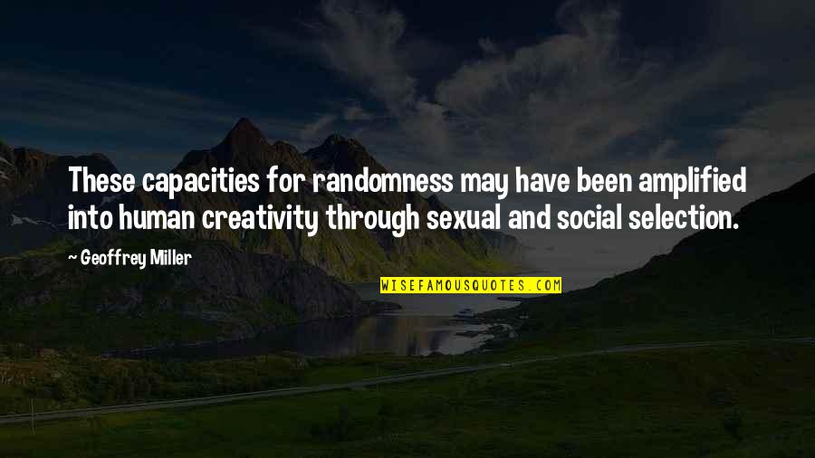 Amplified Quotes By Geoffrey Miller: These capacities for randomness may have been amplified