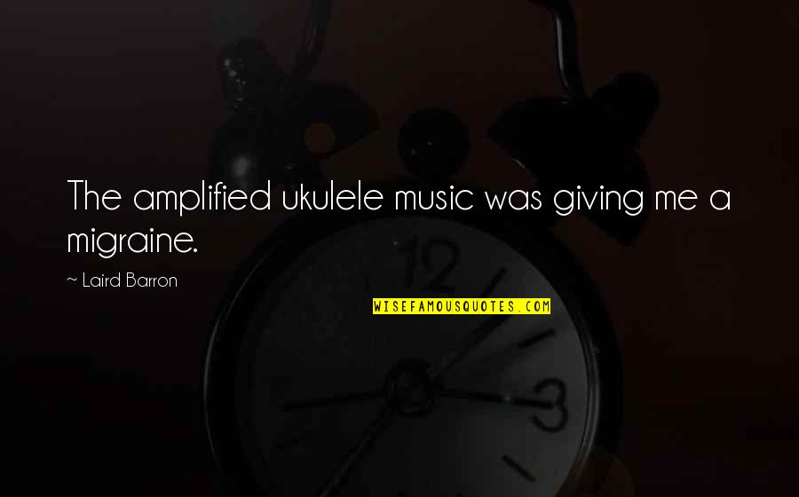 Amplified Quotes By Laird Barron: The amplified ukulele music was giving me a