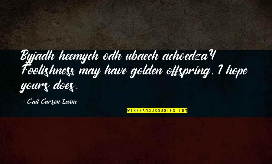 Amplified Telephones Quotes By Gail Carson Levine: Byjadh heemyeh odh ubaech achoedzaY Foolishness may have