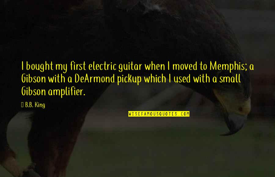 Amplifier Quotes By B.B. King: I bought my first electric guitar when I