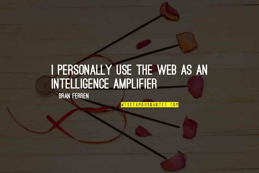 Amplifier Quotes By Bran Ferren: I personally use the web as an Intelligence