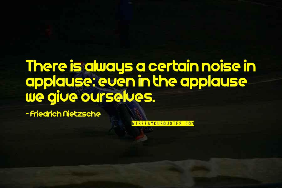 Amplifier Quotes By Friedrich Nietzsche: There is always a certain noise in applause: