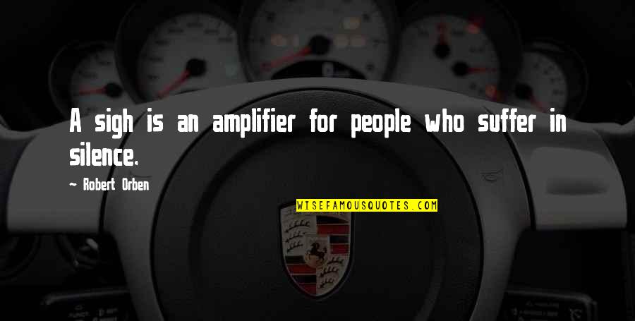 Amplifier Quotes By Robert Orben: A sigh is an amplifier for people who