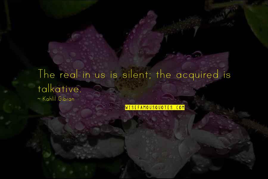 Amplifiers Tv Quotes By Kahlil Gibran: The real in us is silent; the acquired Amplifiers Tv Quotes By Kahlil Gibran: The real in us is silent; the acquired