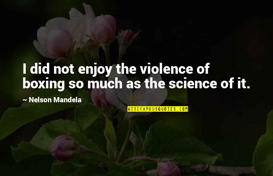 Amplifiers Tv Quotes By Nelson Mandela: I did not enjoy the violence of boxing Amplifiers Tv Quotes By Nelson Mandela: I did not enjoy the violence of boxing