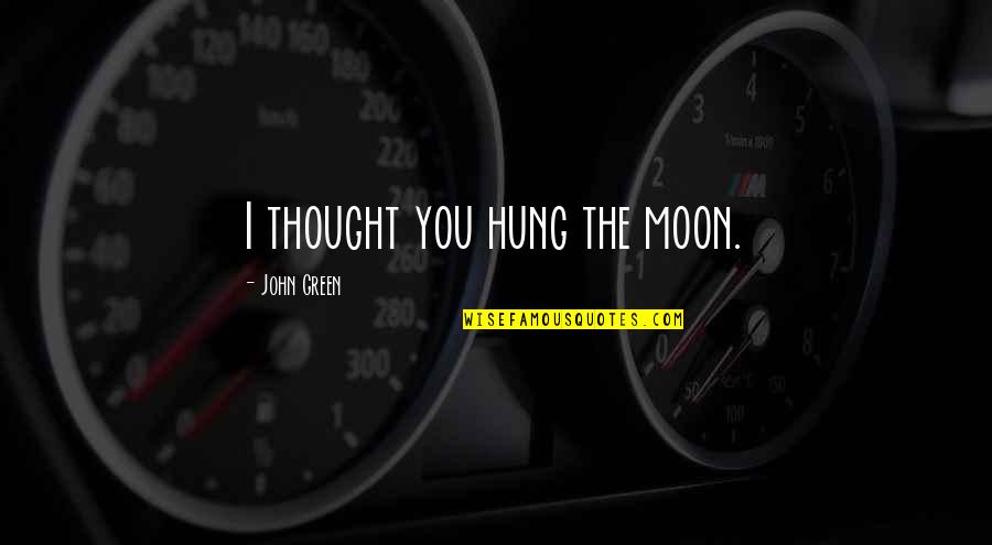 Amplify Credit Quotes By John Green: I thought you hung the moon. Amplify Credit Quotes By John Green: I thought you hung the moon.