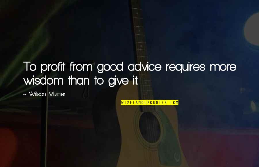 Amplify Credit Quotes By Wilson Mizner: To profit from good advice requires more wisdom Amplify Credit Quotes By Wilson Mizner: To profit from good advice requires more wisdom