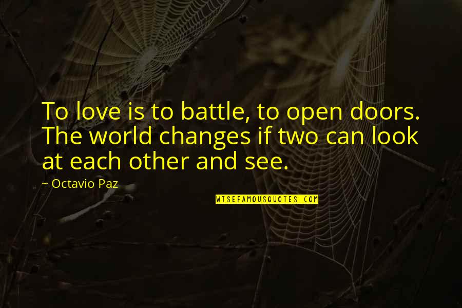 Amplifying Quotes By Octavio Paz: To love is to battle, to open doors.
