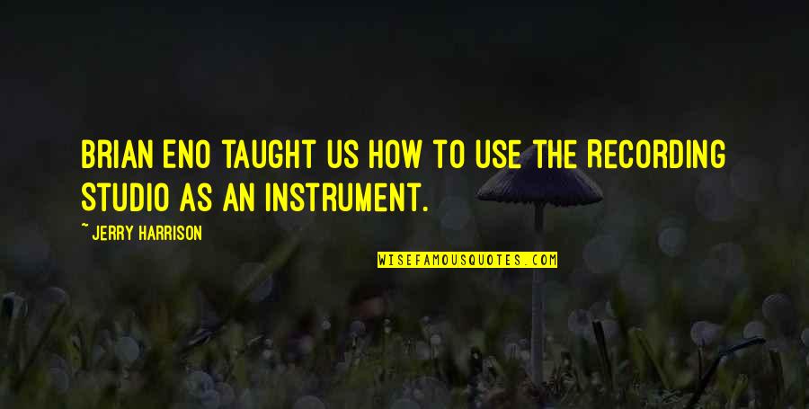 Amplitudes Termicas Quotes By Jerry Harrison: Brian Eno taught us how to use the