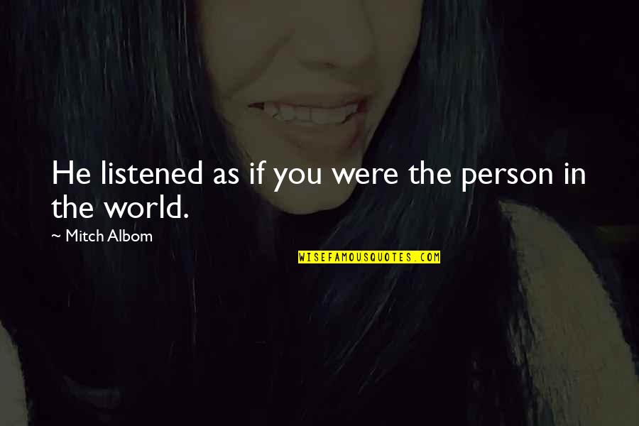 Amplop Putih Quotes By Mitch Albom: He listened as if you were the person Amplop Putih Quotes By Mitch Albom: He listened as if you were the person