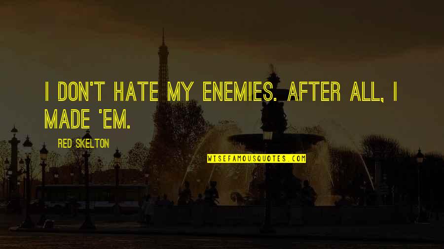 Amply Power Quotes By Red Skelton: I don't hate my enemies. After all, I Amply Power Quotes By Red Skelton: I don't hate my enemies. After all, I