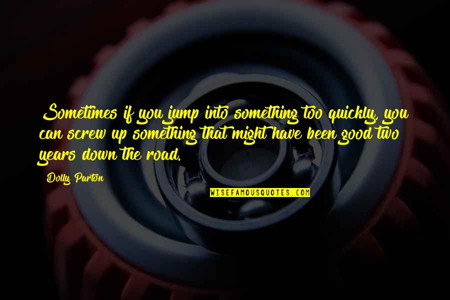 Ampofo Design Quotes By Dolly Parton: Sometimes if you jump into something too quickly, Ampofo Design Quotes By Dolly Parton: Sometimes if you jump into something too quickly,