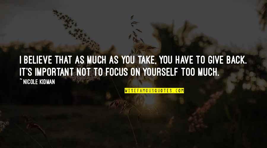 Ampofo Design Quotes By Nicole Kidman: I believe that as much as you take, Ampofo Design Quotes By Nicole Kidman: I believe that as much as you take,