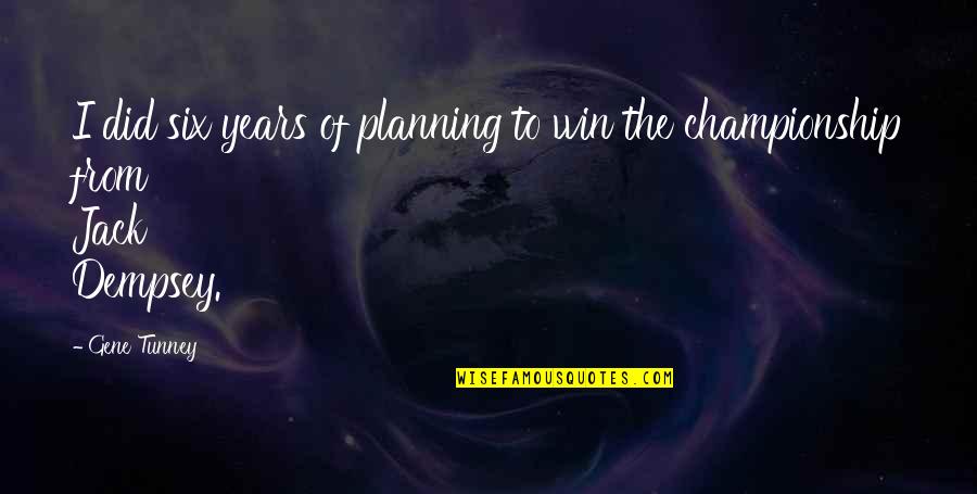 Ampoules Eclairage Quotes By Gene Tunney: I did six years of planning to win