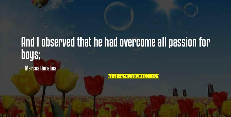 Ampoules Eclairage Quotes By Marcus Aurelius: And I observed that he had overcome all Ampoules Eclairage Quotes By Marcus Aurelius: And I observed that he had overcome all