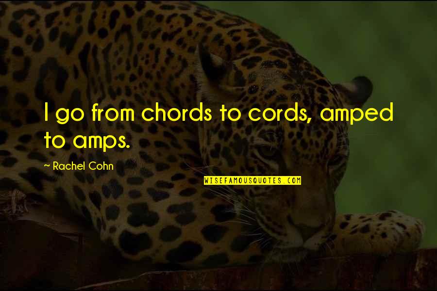 Amps Quotes By Rachel Cohn: I go from chords to cords, amped to